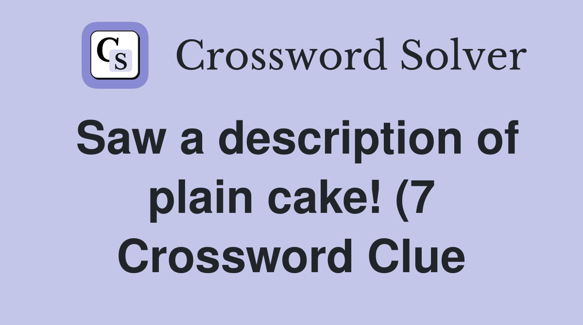 Saw a description of plain cake (7) Crossword Clue Answers Saw a description of plain cake (7) Crossword Clue Answers