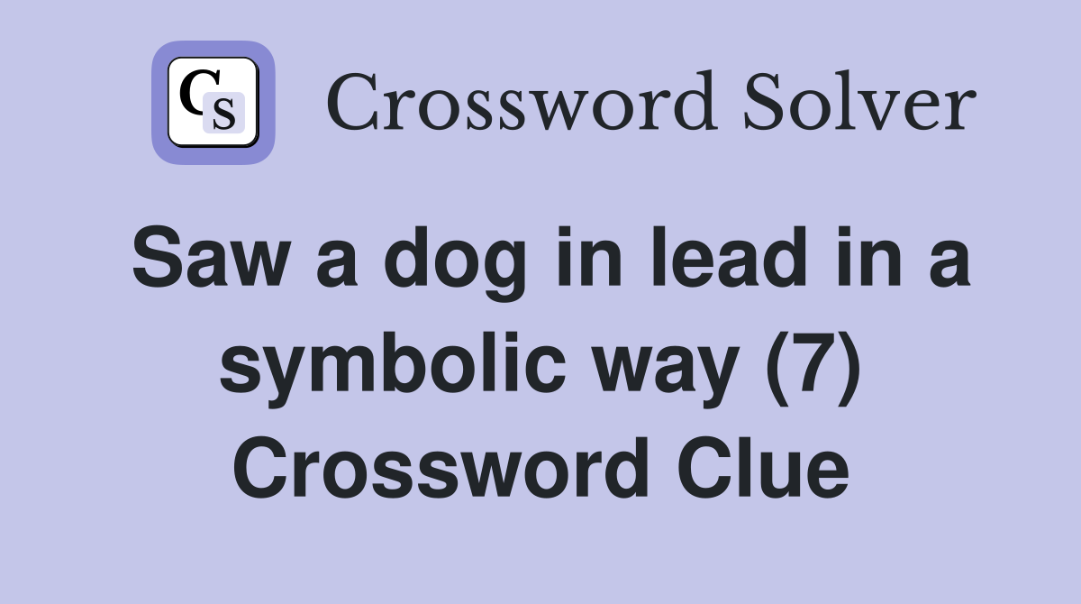 Saw a dog in lead in a symbolic way (7) Crossword Clue
