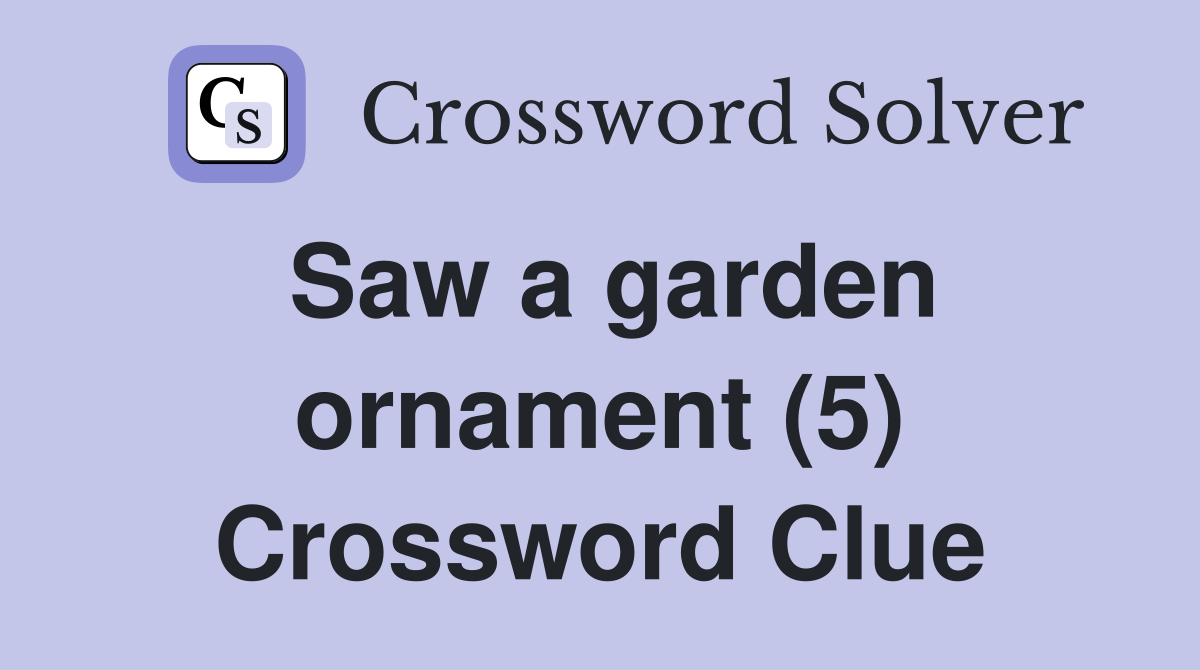 Saw a garden ornament (5) Crossword Clue