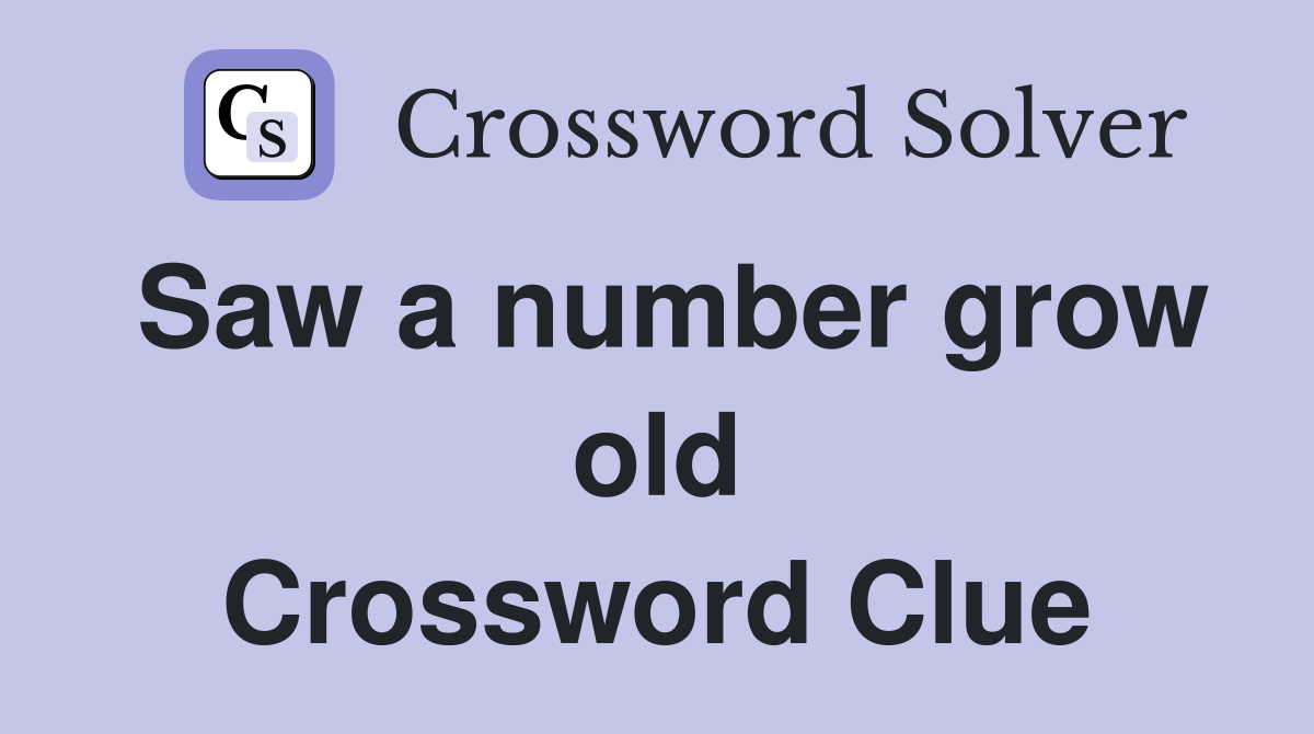 Saw a number grow old Crossword Clue