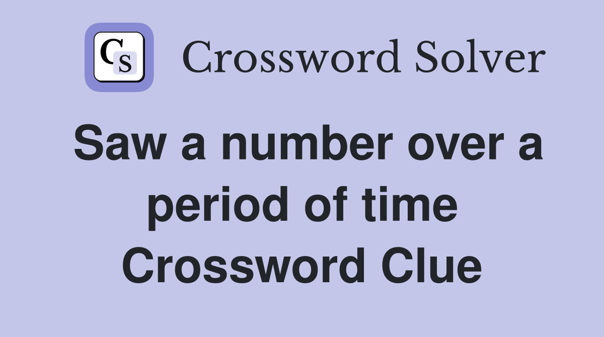 Saw a number over a period of time Crossword Clue