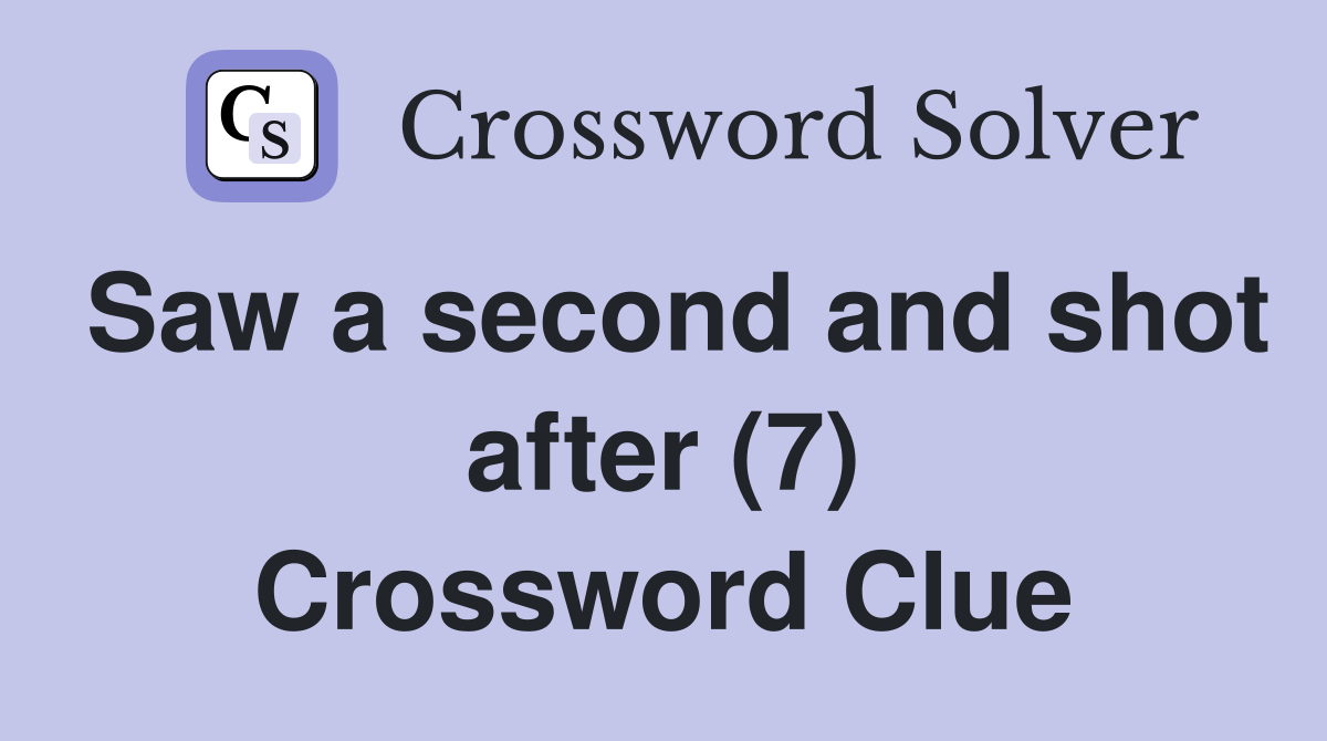 Saw a second and shot after (7) Crossword Clue