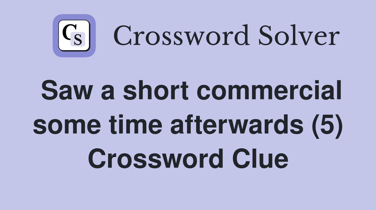 Saw a short commercial some time afterwards (5) Crossword Clue