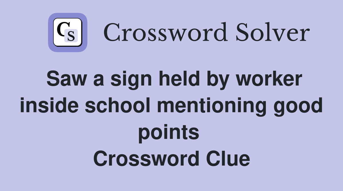 Saw a sign held by worker inside school mentioning good points  Crossword Clue
