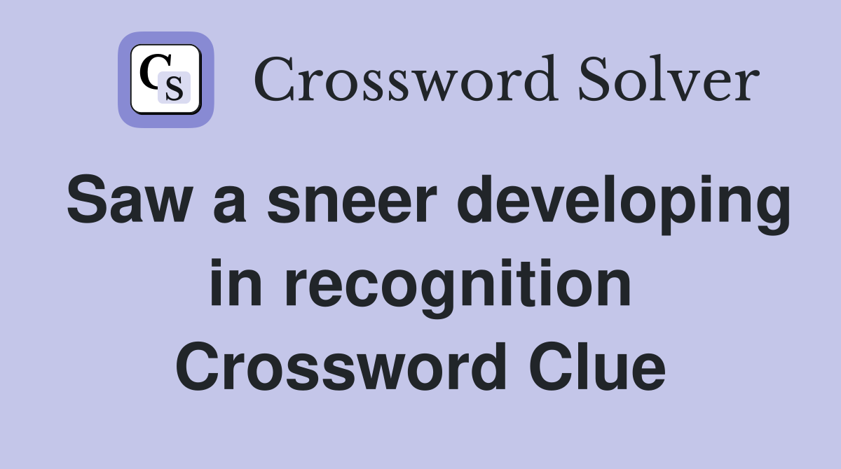 Saw a sneer developing in recognition Crossword Clue