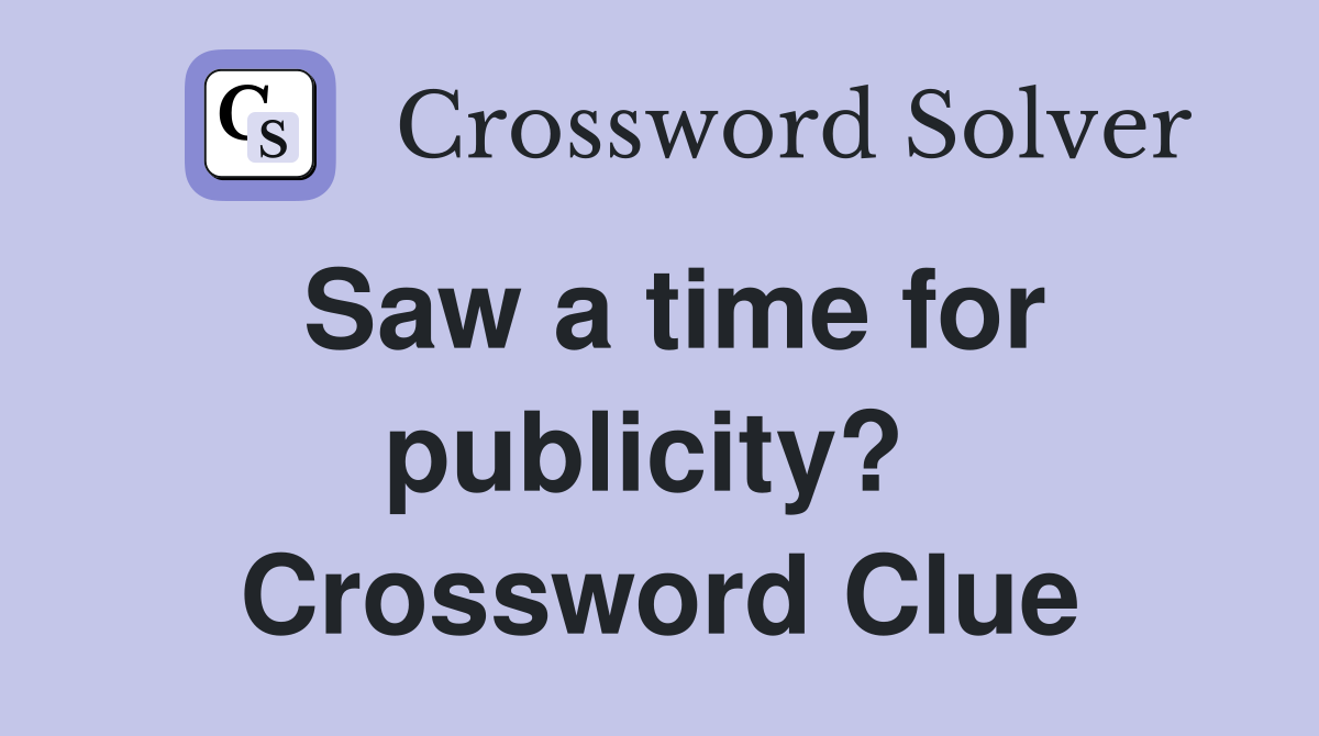Saw a time for publicity?  Crossword Clue