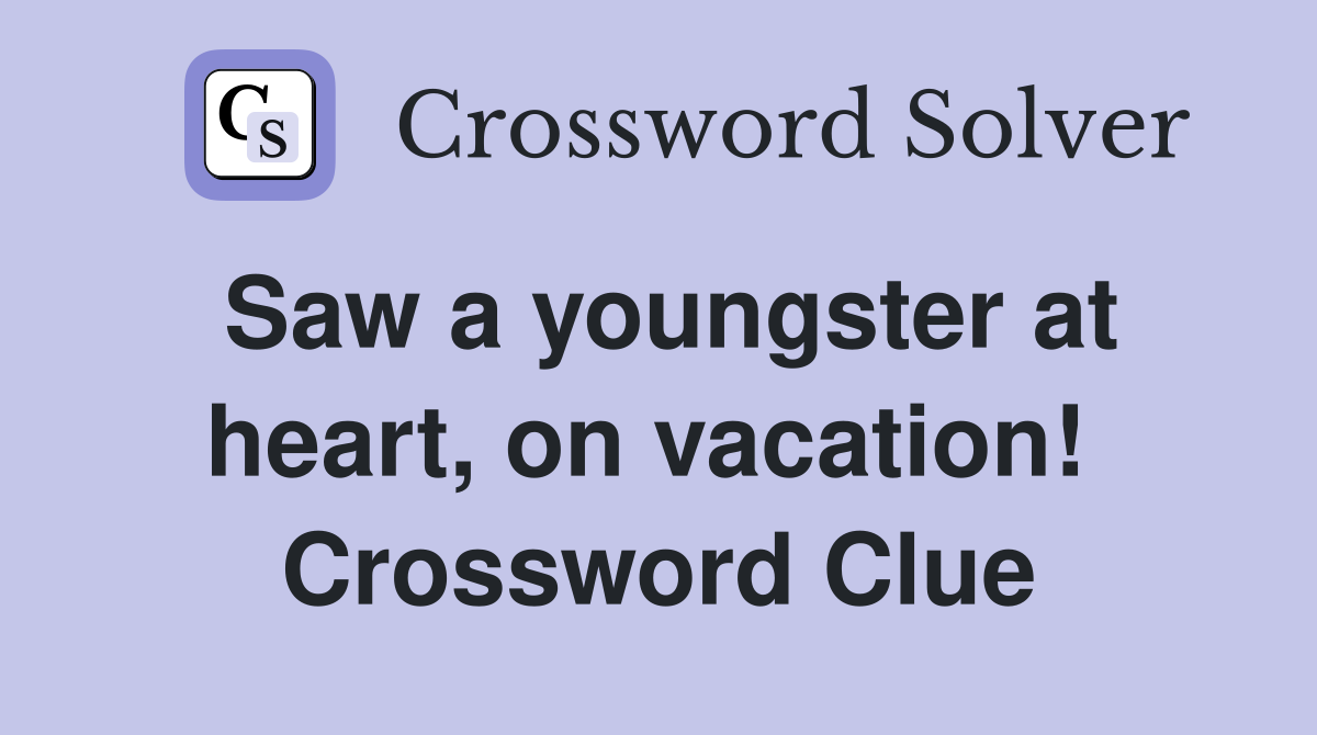 Saw a youngster at heart, on vacation!  Crossword Clue