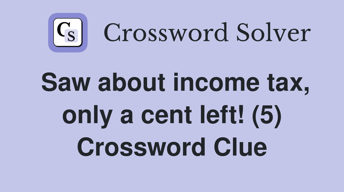 Saw about income tax, only a cent left! (5) Crossword Clue