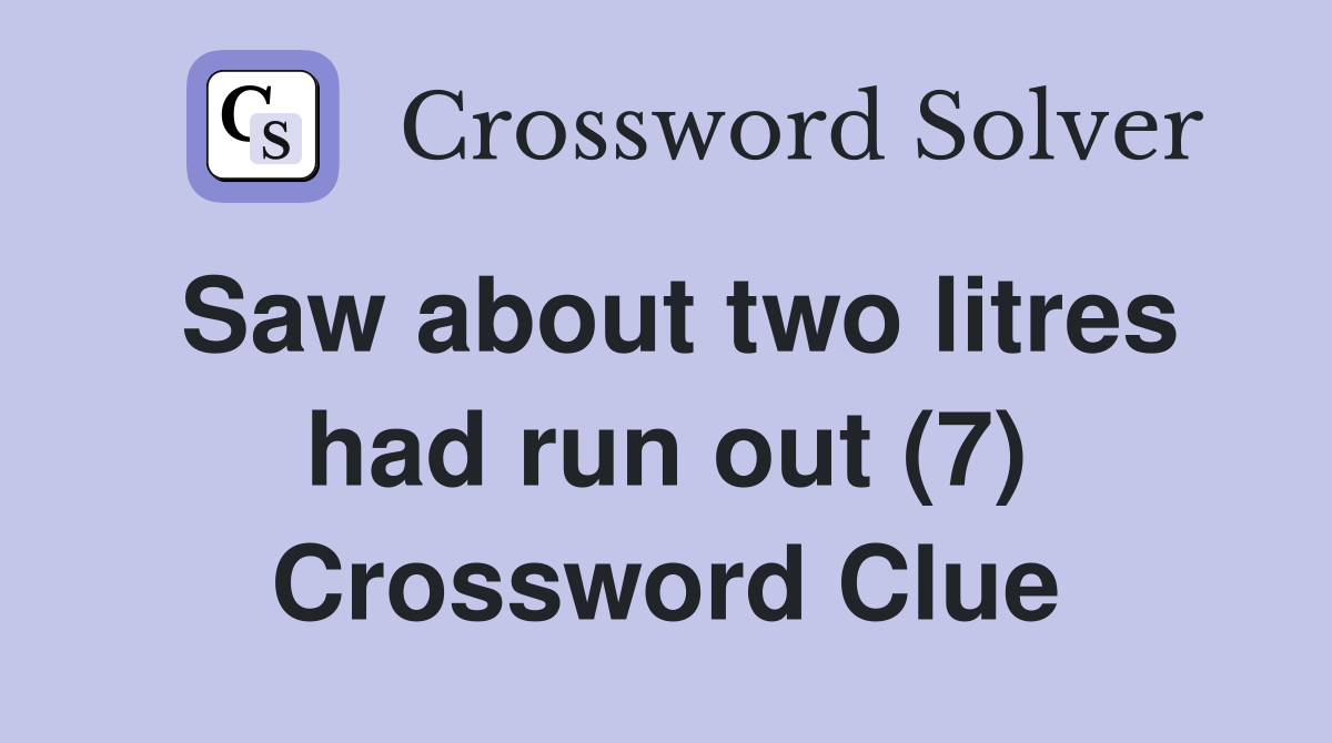 Saw about two litres had run out (7) Crossword Clue