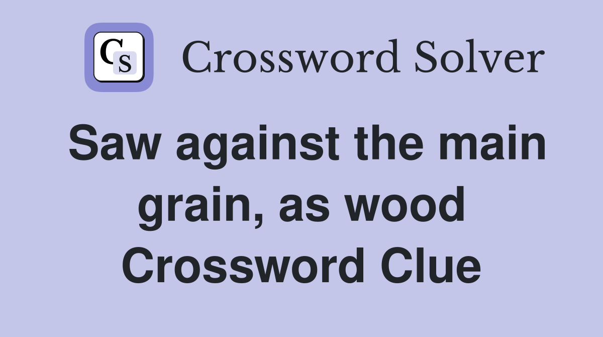 Saw against the main grain, as wood Crossword Clue