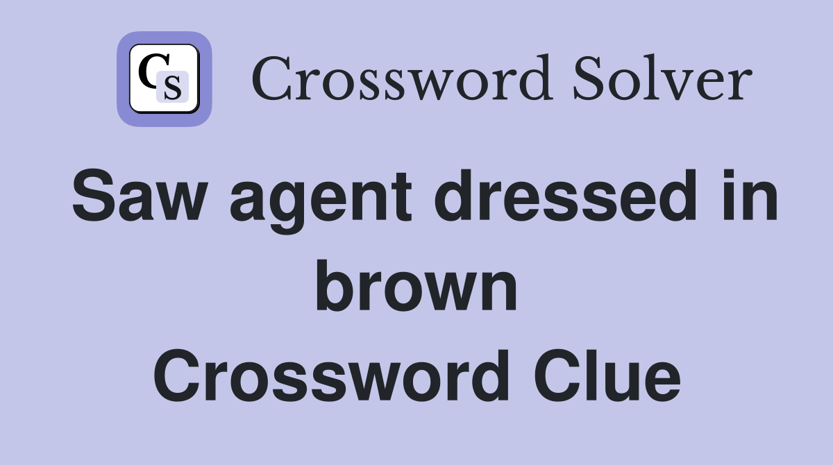 Saw agent dressed in brown Crossword Clue
