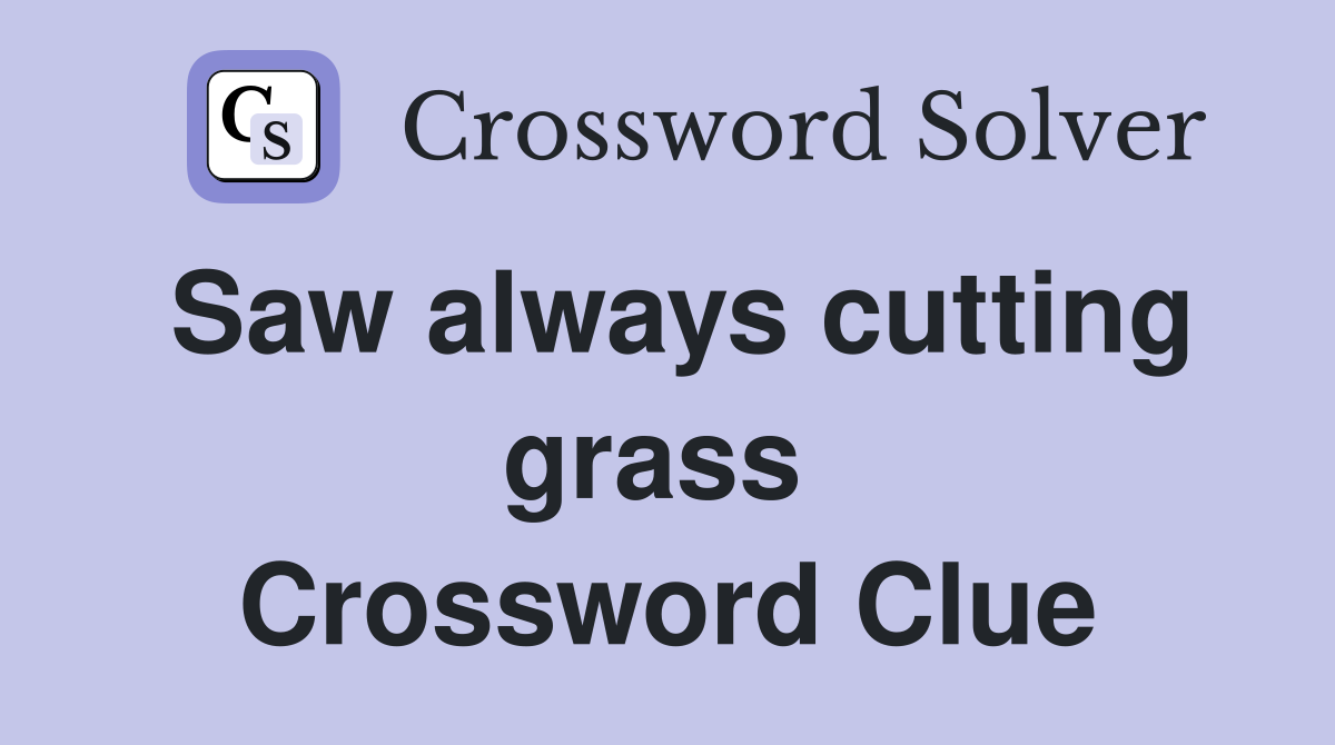 Saw always cutting grass  Crossword Clue