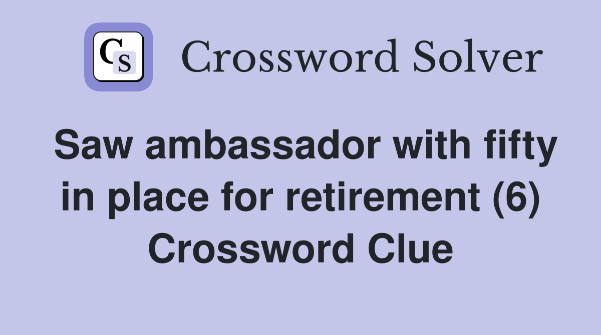 Saw ambassador with fifty in place for retirement (6) Crossword Clue