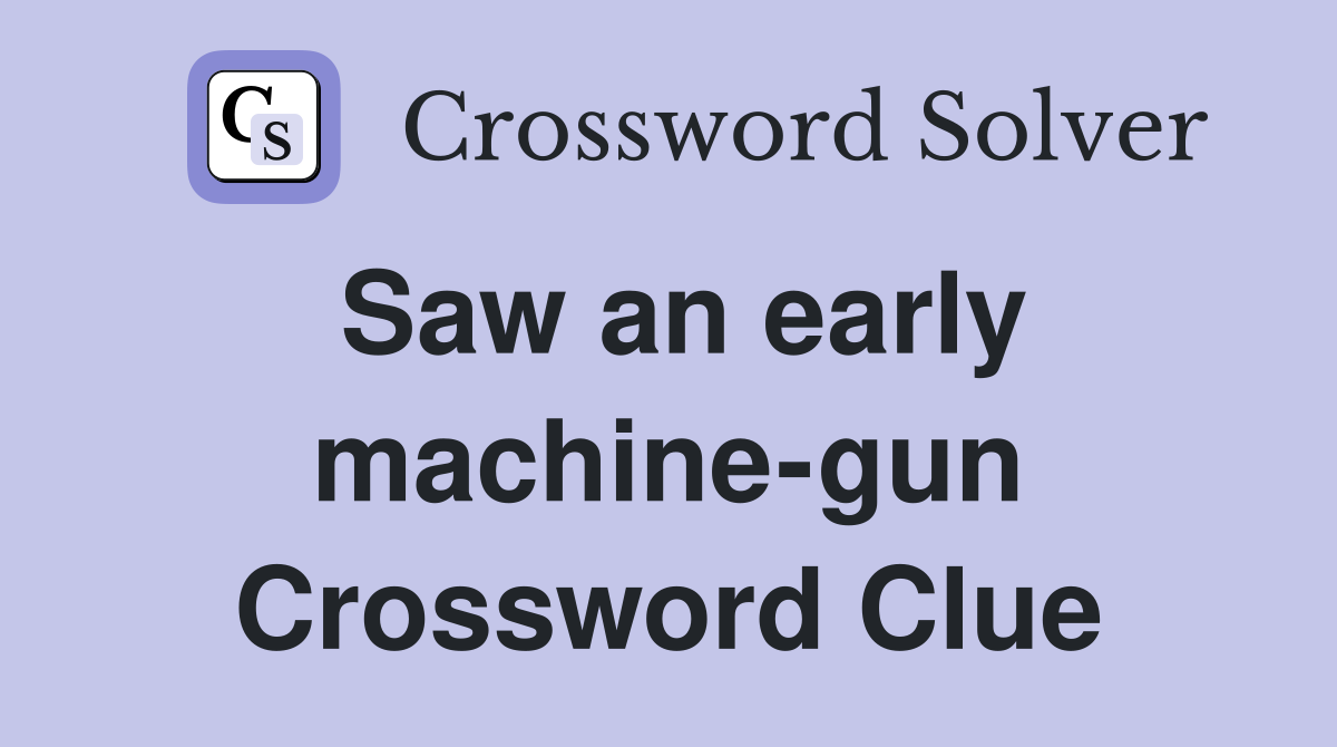 Saw an early machine-gun Crossword Clue