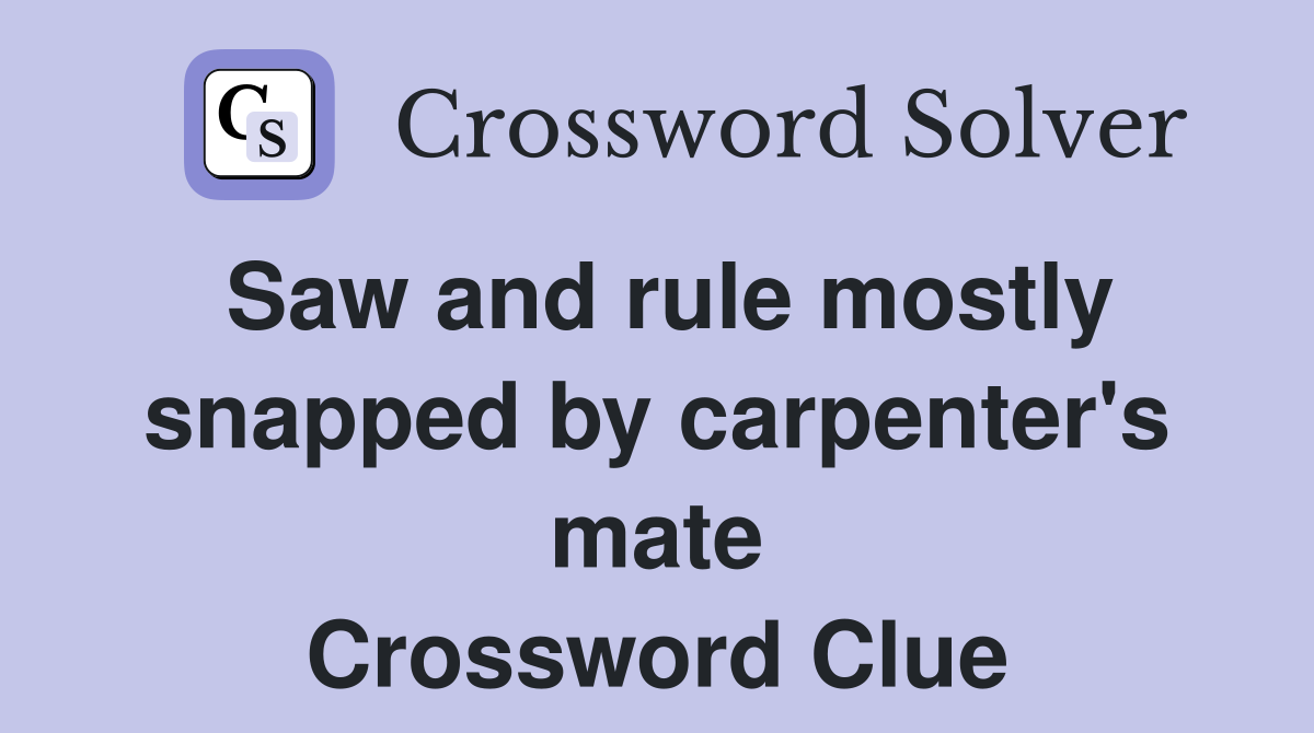 Saw and rule mostly snapped by carpenter's mate Crossword Clue