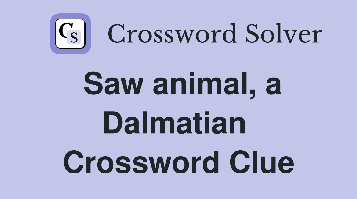 Saw animal, a Dalmatian  Crossword Clue