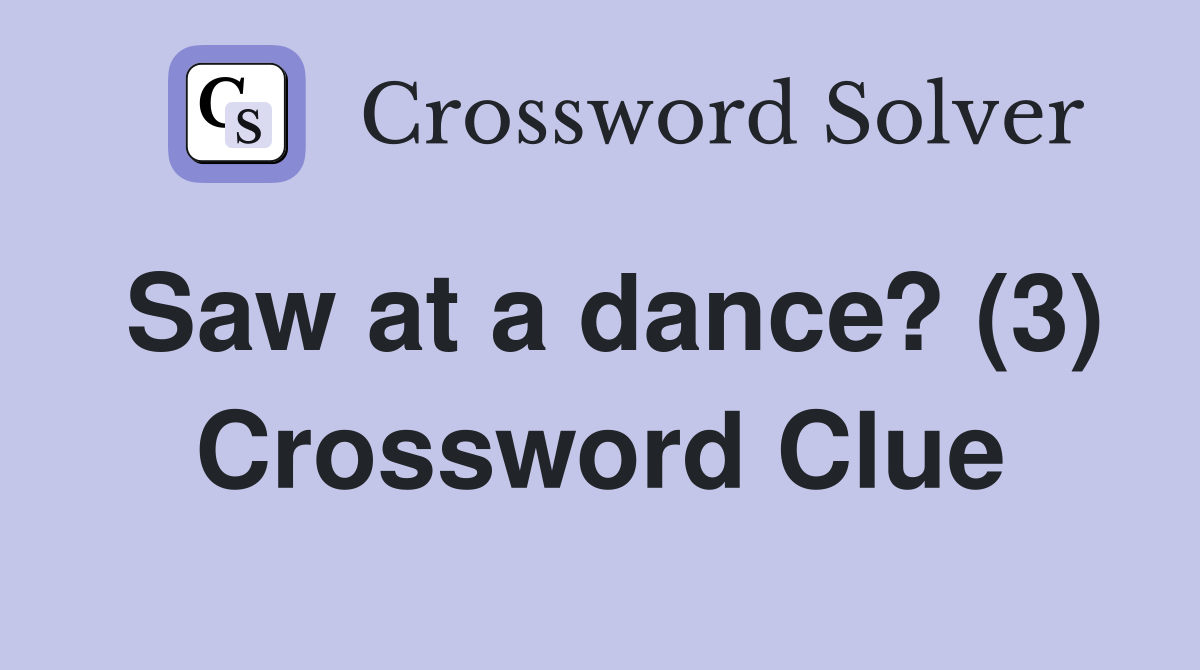 Saw at a dance? (3) Crossword Clue