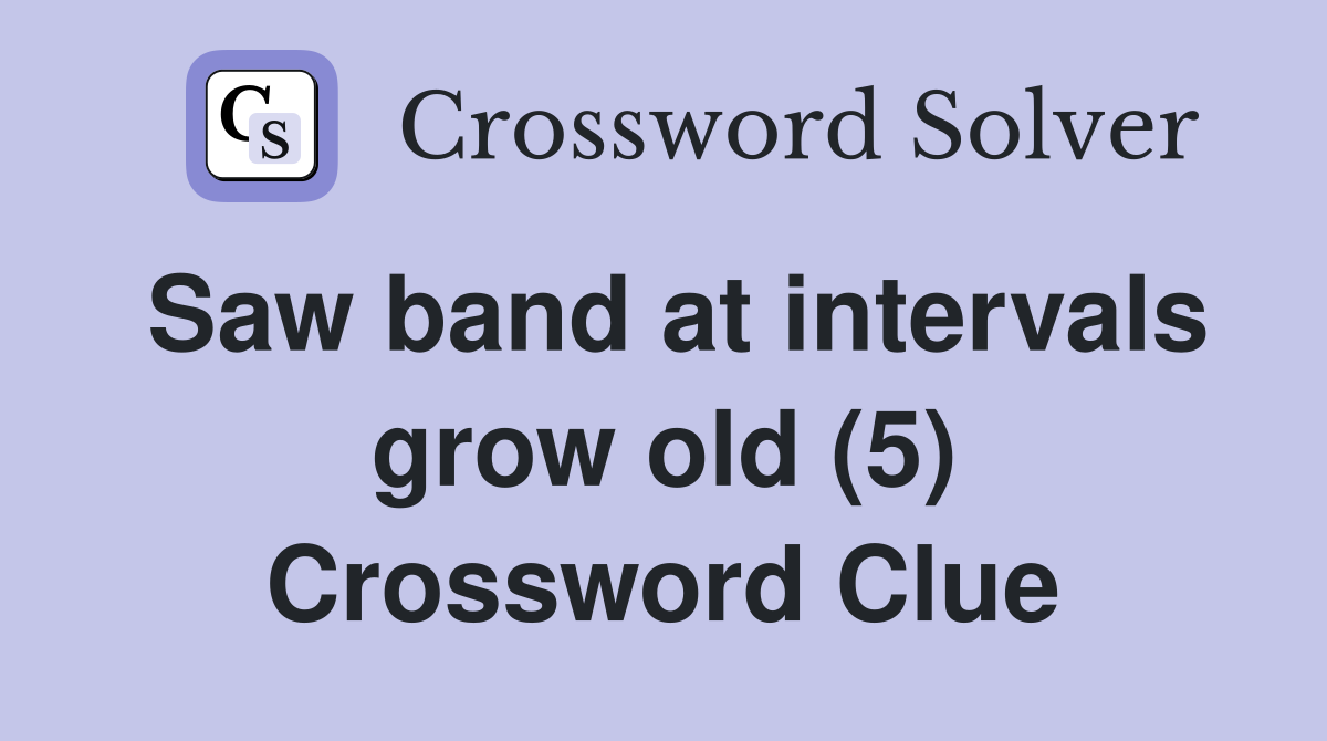 Saw band at intervals grow old (5) Crossword Clue