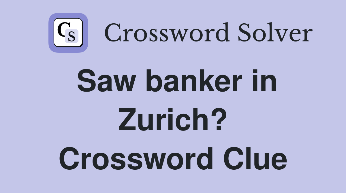 Saw banker in Zurich? Crossword Clue