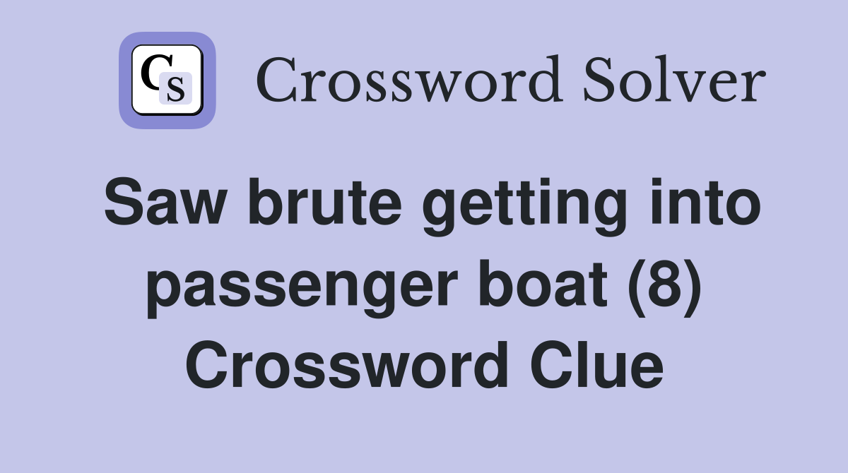 Saw brute getting into passenger boat (8) Crossword Clue