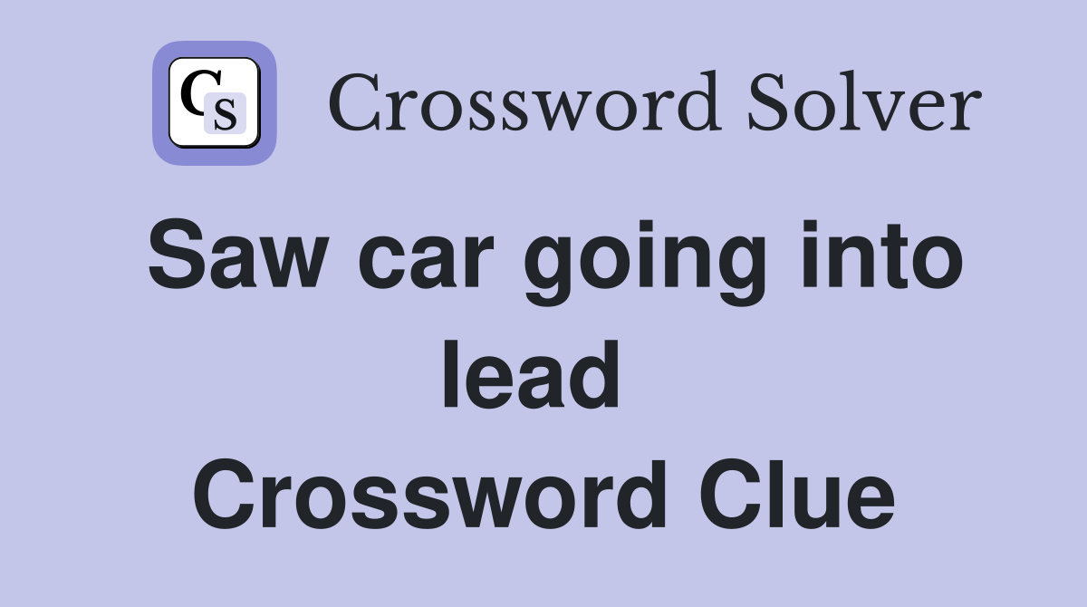 Saw car going into lead  Crossword Clue