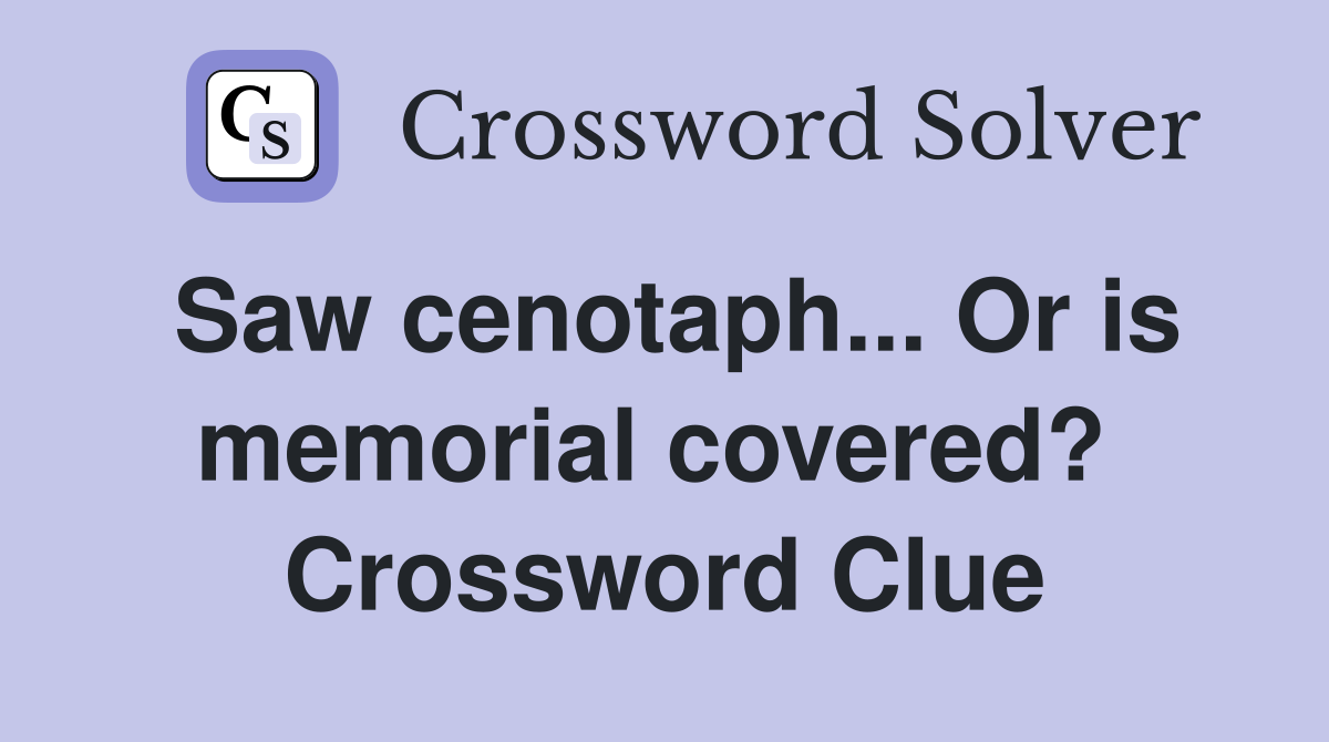Saw cenotaph... Or is memorial covered?  Crossword Clue