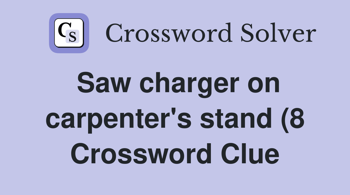 Saw charger on carpenter #39 s stand (8) Crossword Clue Answers Saw charger on carpenter #39 s stand (8) Crossword Clue Answers