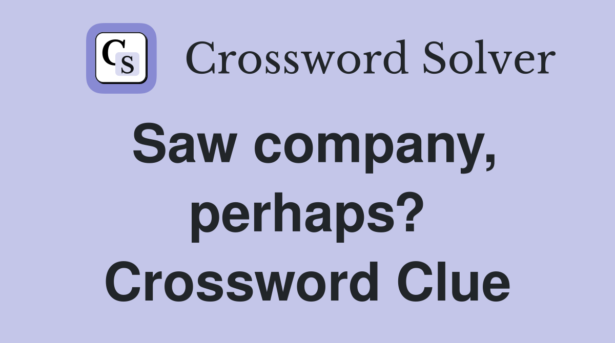 Saw company, perhaps? Crossword Clue