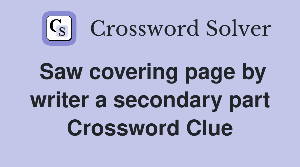 Saw covering page by writer a secondary part Crossword Clue