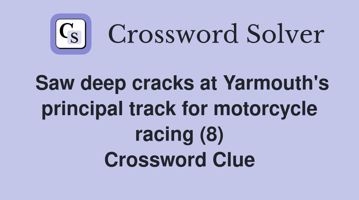 Saw deep cracks at Yarmouth's principal track for motorcycle racing (8) Crossword Clue