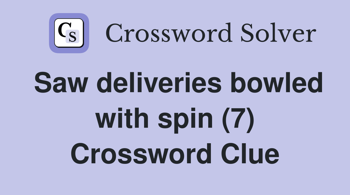 Saw deliveries bowled with spin (7) Crossword Clue