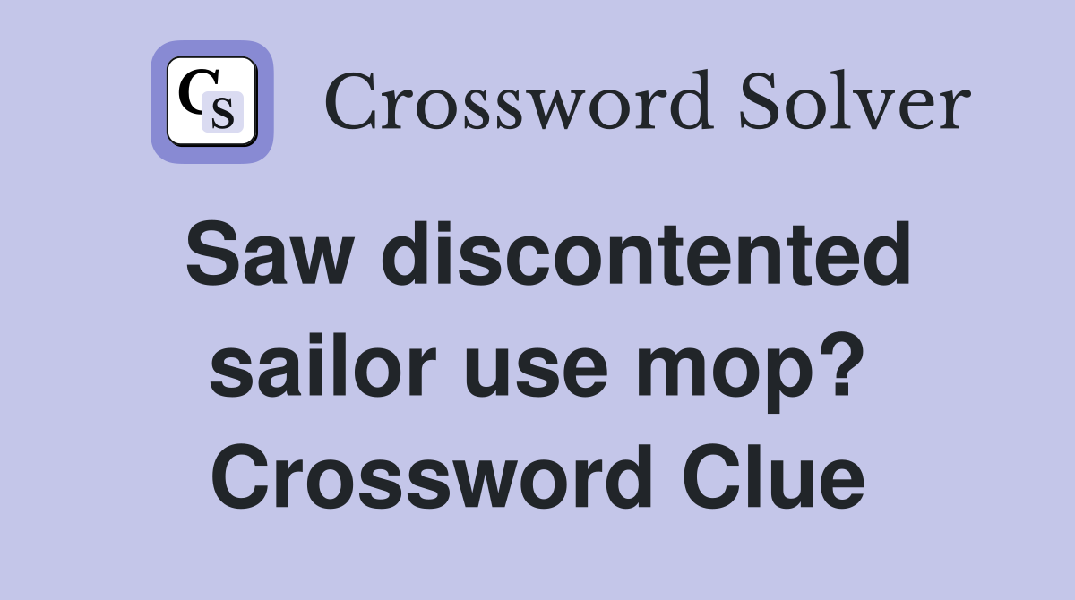 Saw discontented sailor use mop? Crossword Clue