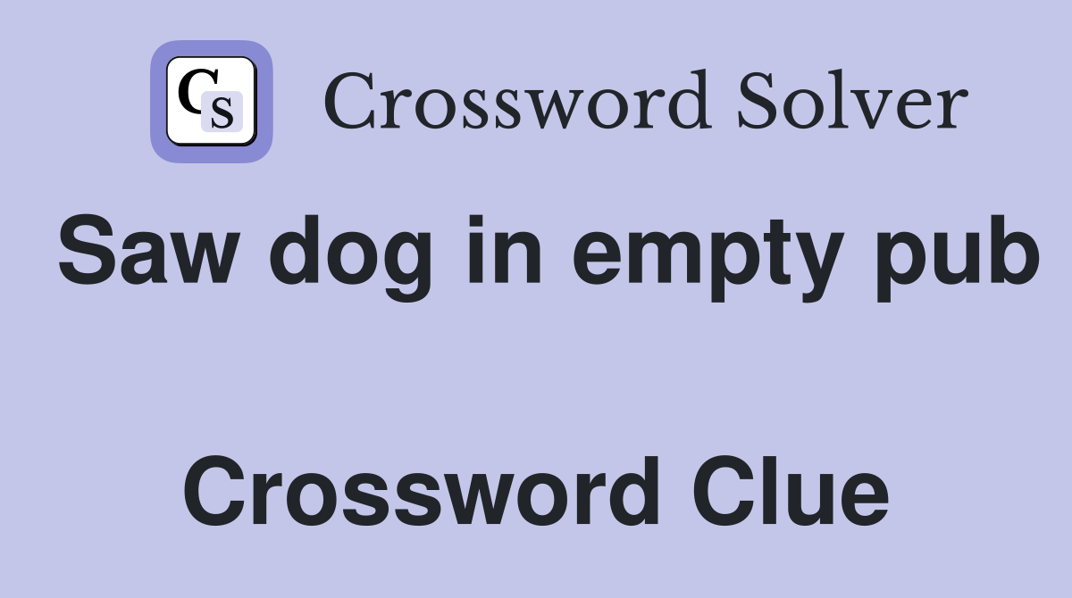 Saw dog in empty pub  Crossword Clue