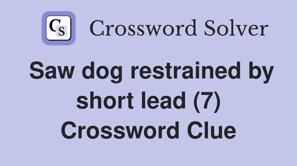 Saw dog restrained by short lead (7) Crossword Clue