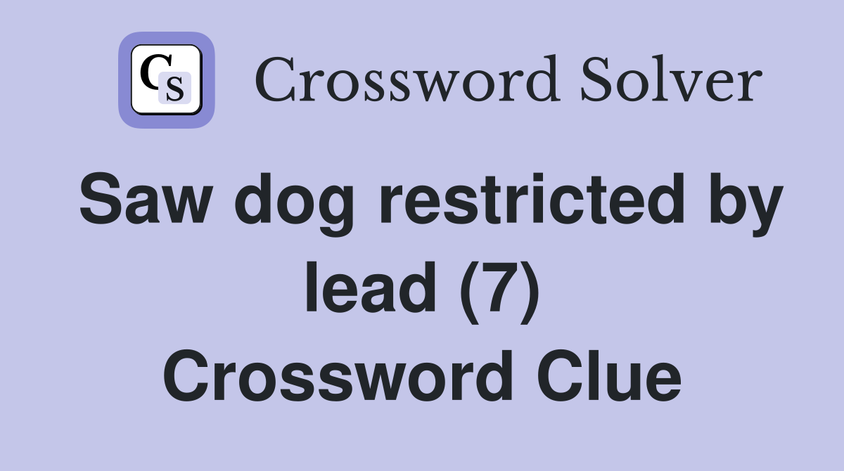 Saw dog restricted by lead (7) Crossword Clue
