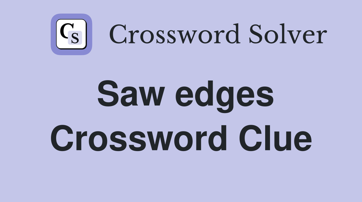 Saw edges Crossword Clue