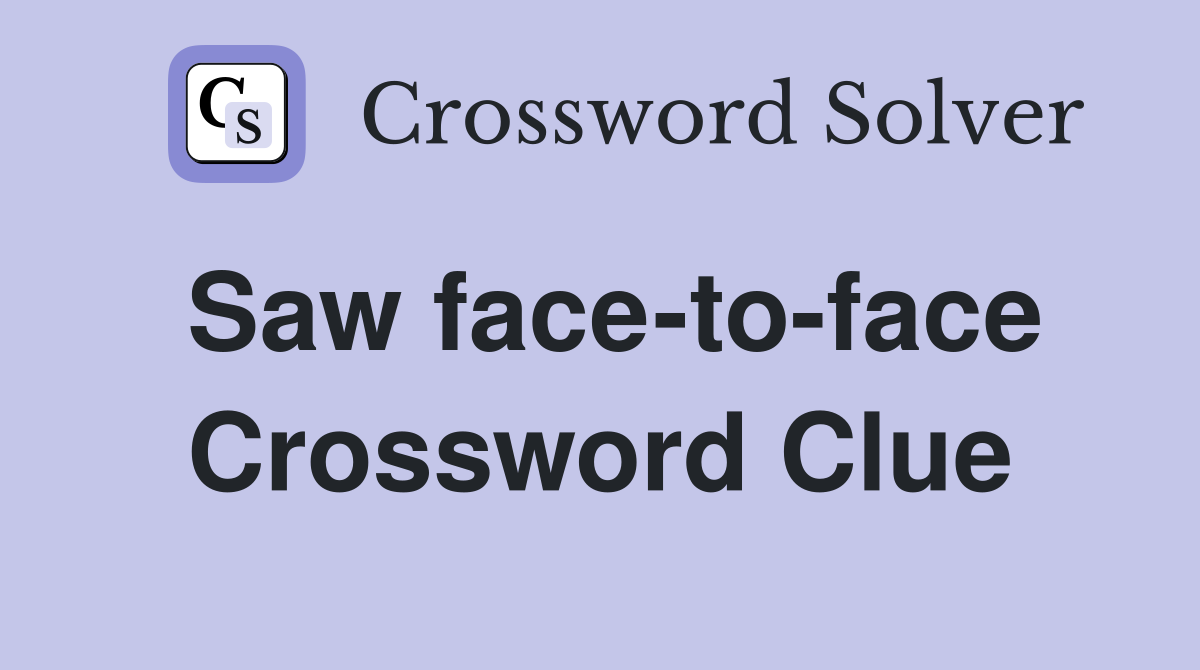 Saw face-to-face Crossword Clue