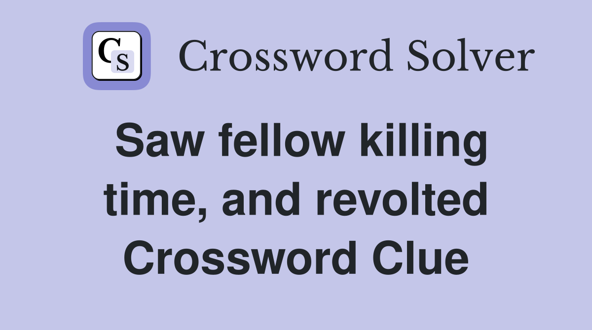 Saw fellow killing time, and revolted Crossword Clue