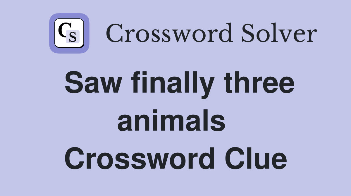 Saw finally three animals  Crossword Clue