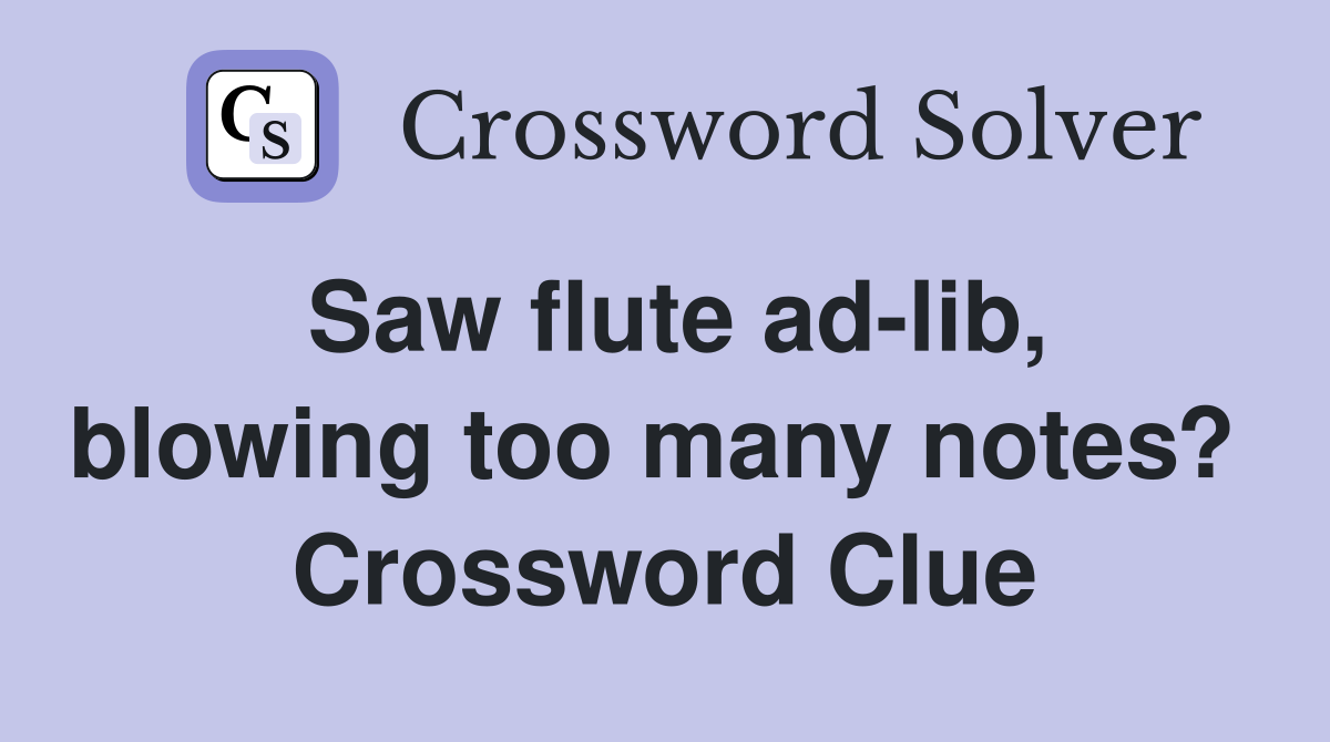 Saw flute ad-lib, blowing too many notes?  Crossword Clue