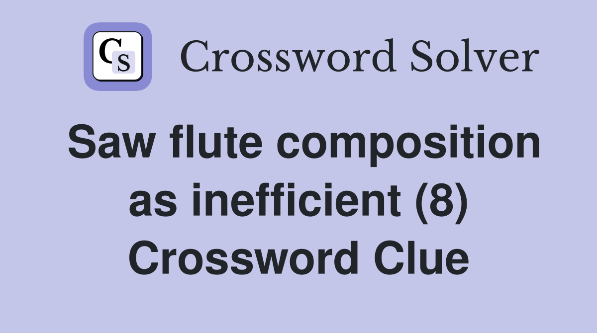 Saw flute composition as inefficient (8) Crossword Clue