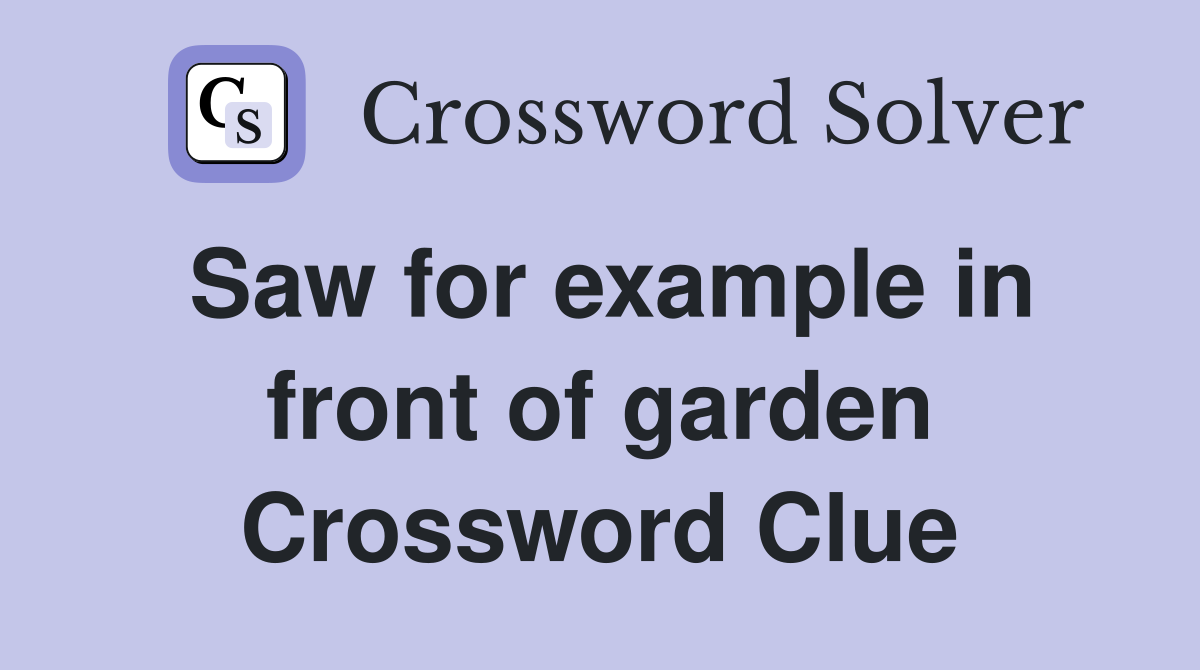 Saw for example in front of garden Crossword Clue