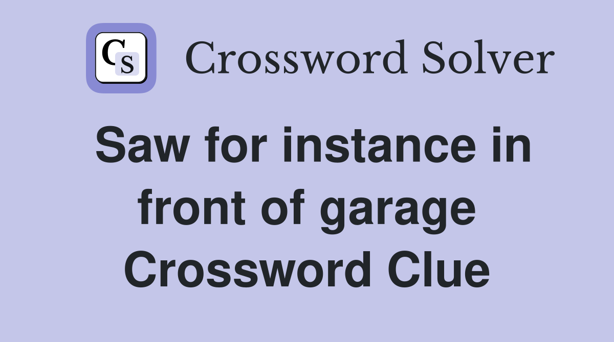 Saw for instance in front of garage Crossword Clue