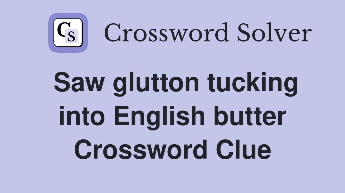 Saw glutton tucking into English butter Crossword Clue