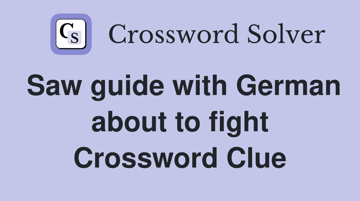 Saw guide with German about to fight Crossword Clue