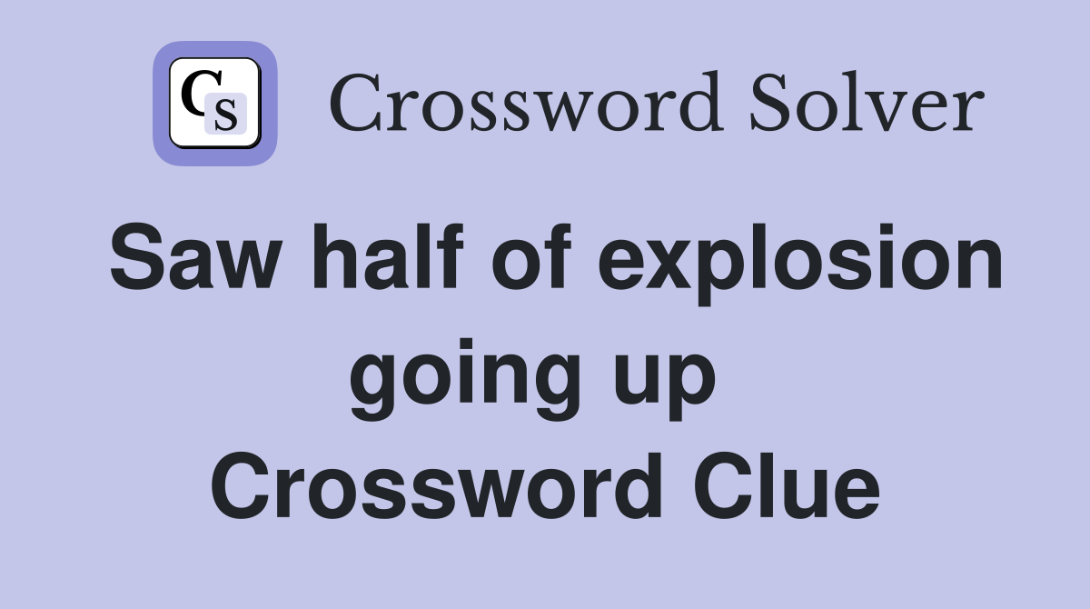 Saw half of explosion going up  Crossword Clue