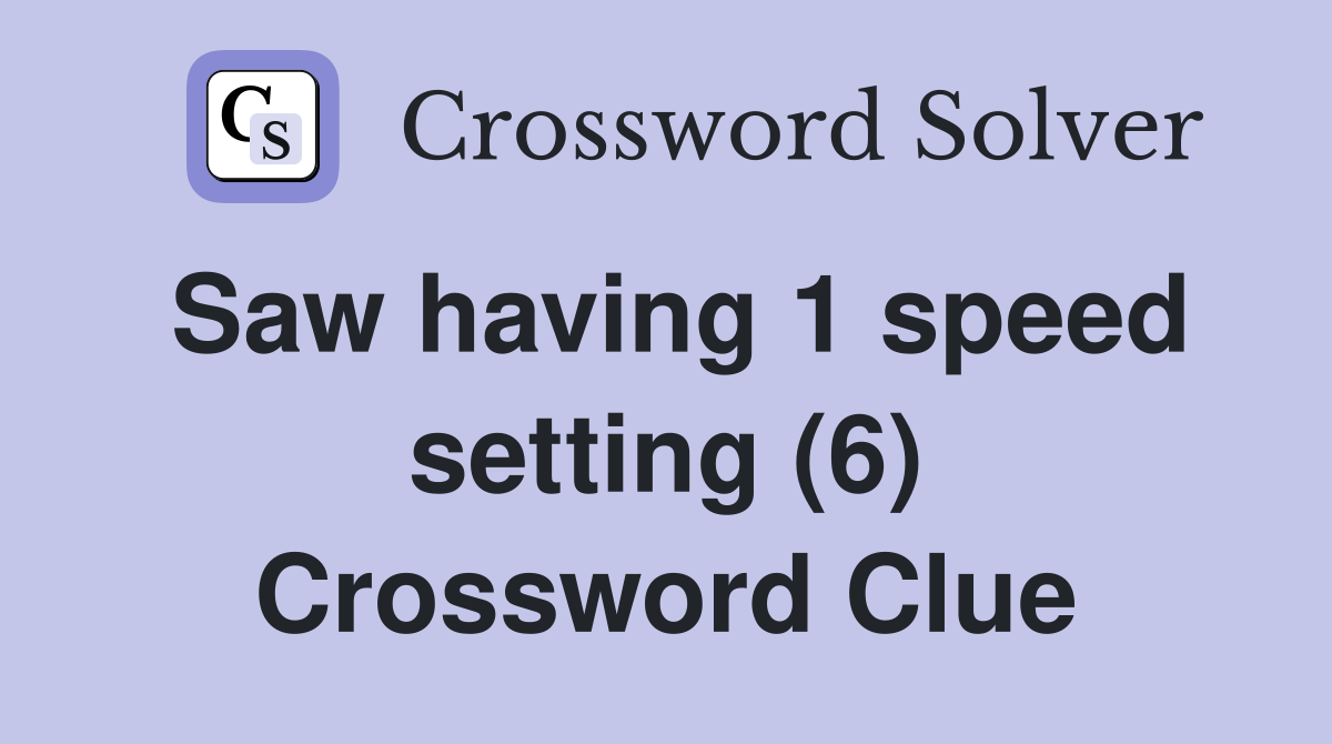 Saw having 1 speed setting (6) Crossword Clue