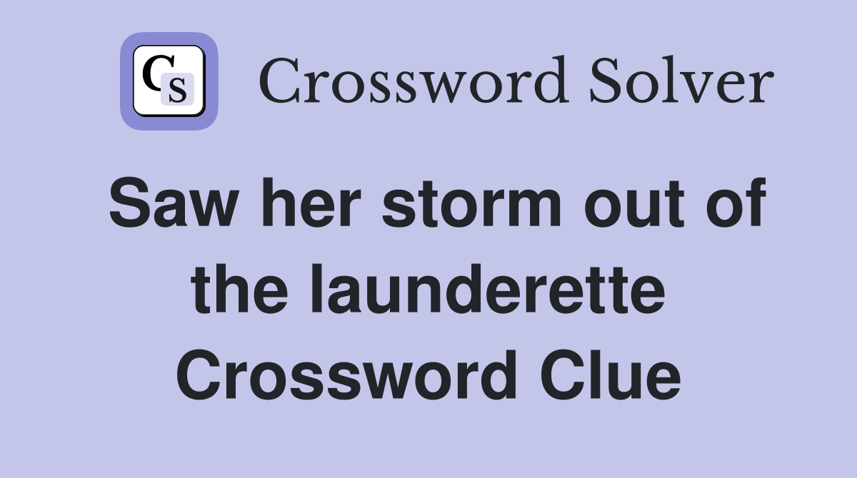 Saw her storm out of the launderette Crossword Clue