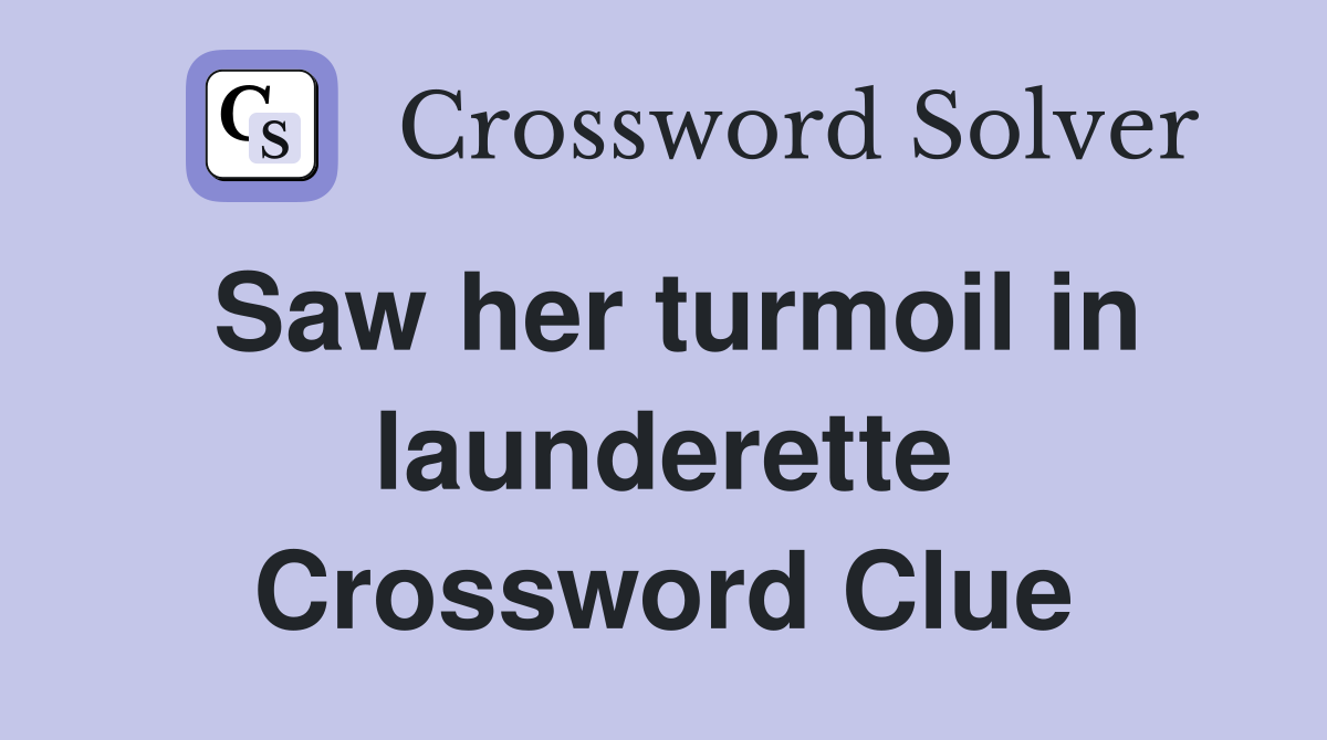 Saw her turmoil in launderette Crossword Clue