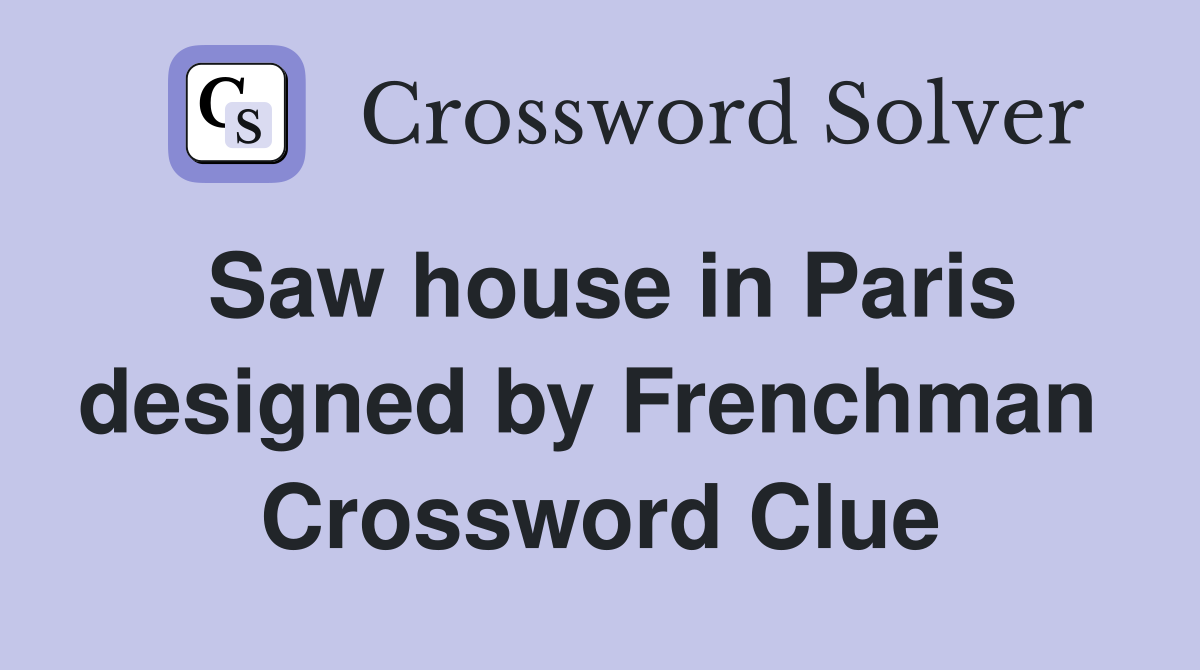 Saw house in Paris designed by Frenchman  Crossword Clue